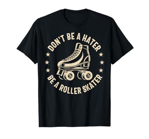 Don't Be a Hater Be a Roller Skater - Funny Roller Skating T-Shirt