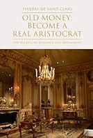 Old Money: Become a Real Aristocrat: The secrets of elegance and refinement. B0C2S3HL4H Book Cover