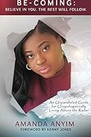 BE-COMING: Believe In You. The Rest Will Follow.: An Unparalleled Guide for Unapologetically Living Above the Radar 1724202073 Book Cover