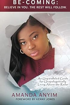 Paperback BE-COMING: Believe In You. The Rest Will Follow.: An Unparalleled Guide for Unapologetically Living Above the Radar Book