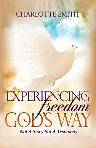 Experiencing Freedom God's Way: Not a Story But Testimony