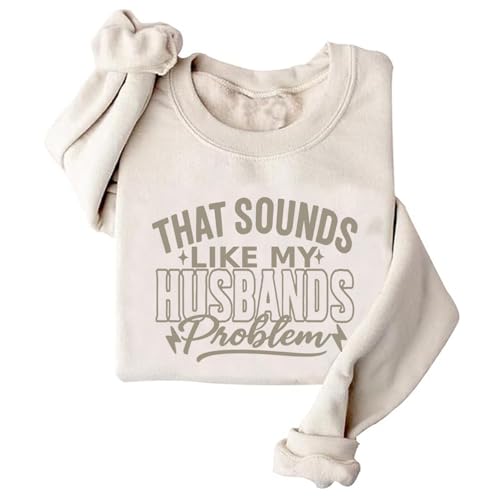 Image of That Sounds Like My Husbands Problem Sweatshirt Hoodie Funny Humor Wife Crewneck Long Sleeve Shirt (US, Alpha, Large, Regular, Regular, Khaki)