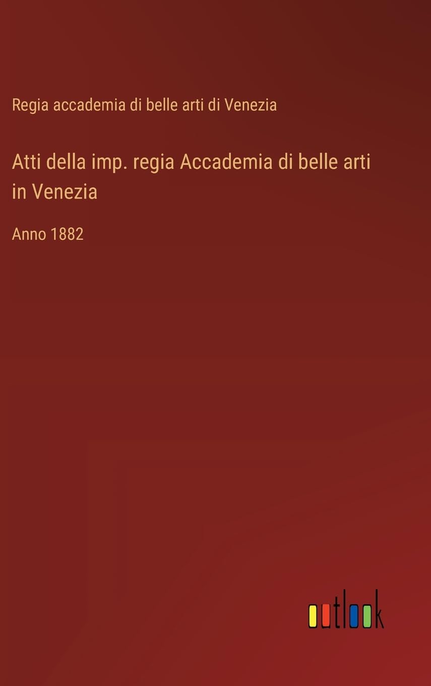 Atti della imp. regia Accademia di belle arti in Venezia: Anno 1882