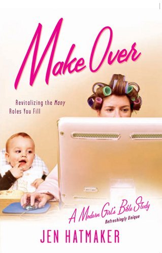 By Jen Hatmaker - Makeover (Modern Girl's Bible Study) (6.1.2007): Jen ...