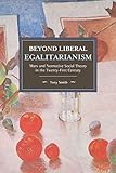 Beyond Liberal Egalitarianism: Marx and Normative Social Theory in the Twenty-First Century (Historical Materialism)