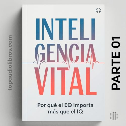 INTELIGENCIA VITAL: Domina tus emociones y tu destino (PARTE 01)