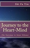Journey to the Heart-Mind: The Gateway to Inner Silence 1500257885 Book Cover