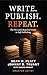 Write. Publish. Repeat. (The No-Luck-Required Guide to Self-Publishing Success) (The Smarter Artist Book 1)