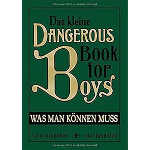 Das kleine Dangerous Book for Boys: Was man können muss (Die Dangerous-Books-Reihe, Band 2)