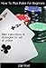 How To Play Poker For Beginners - Killer instructions and strategies to win at poker - Special Edition