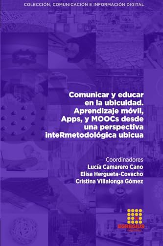 Comunicar y educar en la ubicuidad. Aprendizaje móvil, Apps, y MOOCs desde una perspectiva inteRmetodológica ubicua (Spanish Edition)