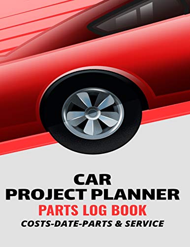 Car Project Planner Parts Log Book Costs Date Parts & Service: Handy Parts Log Book -Goals, Budget- Price Comparison Charts- Notes- Car Builders Project Car Book
