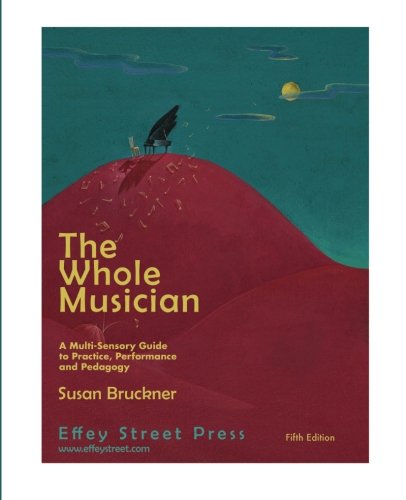 The Whole Musician: A Multi-Sensory Guide to Practice, Performance and Pedagogy