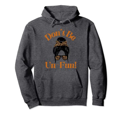 Don't Be Un-Fun! Positive Message Funny Saying Messy Bun Sudadera con Capucha