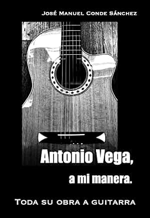 Antonio Vega, a mi manera.: Toda su obra a guitarra.