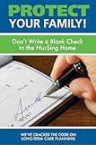 Protect Your Family!: Don't Write a Blank Check to the Nursing Home