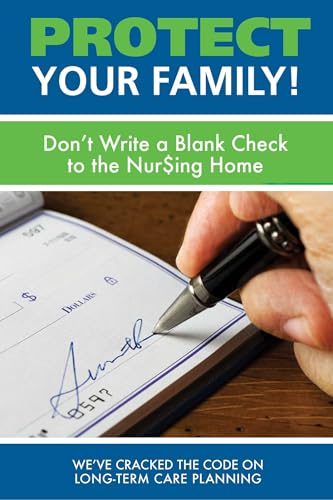 Protect Your Family!: Don't Write a Blank Check to the Nursing Home