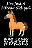 I\'m Just A 10 Year Old Girl Who Loves Horses.: Lined Horses / For Birthday Gift 10 Year Old Girl who loves Horses, Pages, x, Soft Cover, Finish