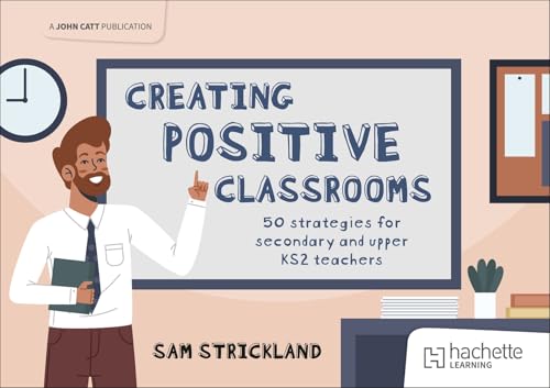 Creating Positive Classrooms: 50 Strategies For Secondary And Upper Ks2 Teachers: A Guidebook For Teachers
