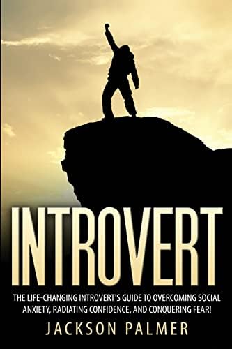 Introvert: The Life-Changing Introvert's Guide to Overcoming Social Anxiety, Radiating Confidence, and Conquering Fear! (Social Anxiety, Fear, Social Skills, Success, Confidence)
