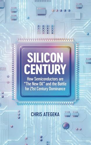 Silicon Century: How Semiconductors are “The New Oil” and the Battle for 21st Century Dominance