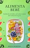  Alimenta Bebê: Comida de verdade para bebês e crianças (Portuguese Edition)