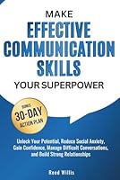 Make Effective Communication Skills Your Superpower: Unlock Your Potential, Reduce Social Anxiety, Gain Confidence, Manage Difficult Conversations, and Build Strong Relationships B0F5LDBBKN Book Cover