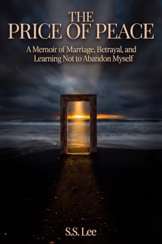 The Price of Peace: A Memoir of Marriage, Betrayal, and Learning Not to Abandon Myself (The Truth I Wrote Book 1)