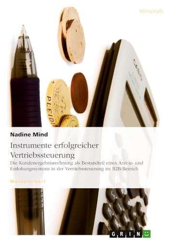 Instrumente erfolgreicher Vertriebssteuerung: Die Kundenergebnisrechnung als Bestandteil eines Anreiz- und Entlohnungssystems in der Vertriebssteuerung im B2B-Bereich (German Edition)