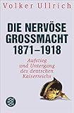  Die nervöse Großmacht 1871 - 1918: Aufstieg und Untergang des deutschen Kaiserreichs