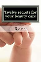 Twelve secrets for your beauty care: Spirit, Soul, Body 1511420073 Book Cover