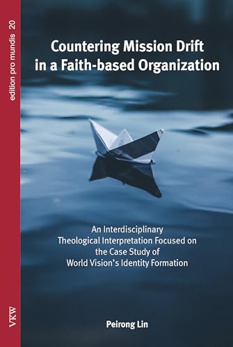 Countering Mission Drift in a Faith-based Organization: An Interdisciplinary Theological Interpretation Focused on the Case Study of World Vision's Identity Formation