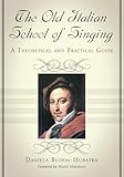 The Old Italian School of Singing: A Theoretical and Practical Guide