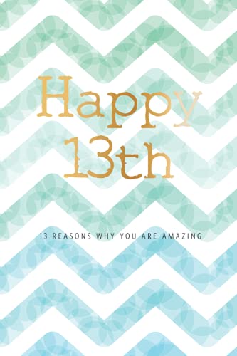 Happy 13th -13 Reasons Why You Are Amazing: 13th Birthday Gift, Sentimental Journal Keepsake Book With Quotes for Teenage Boys. Write 13 Reasons In ... For Your 13 Year Old. Better Than A Card!