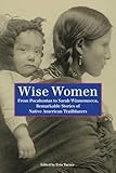Wise Women: From Pocahontas To Sarah Winnemucca, Remarkable Stories Of Native American Trailblazers, First Edition