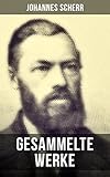  Gesammelte Werke von Johannes Scherr: Die Pilger der Wildnis, Die Nihilisten, Schiller, Goethe, Mohammed und sein Werk…