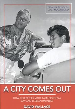 City Comes Out, A : The Gay and Lesbian History of Palm Springs-Wow! eBook