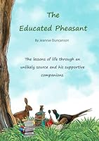 The Educated Pheasant: The lessons of life through an unlikely source and his supportive companions. 1739916395 Book Cover