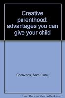 Creative parenthood: advantages you can give your child B0006DYSX6 Book Cover
