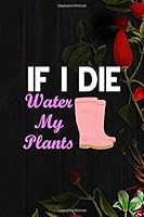 If I Die Water My Plants: All Purpose 6x9 Blank Lined Notebook Journal Way Better Than A Card Trendy Unique Gift Black Wood Gardening 1704755395 Book Cover