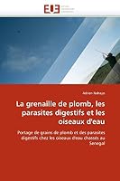 La Grenaille de Plomb, Les Parasites Digestifs Et Les Oiseaux D''Eau 6131521360 Book Cover