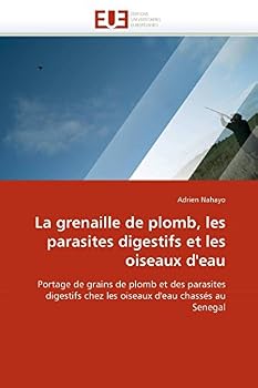 Paperback La Grenaille de Plomb, Les Parasites Digestifs Et Les Oiseaux d''eau [French] Book