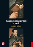 La conquista espiritual de México. Ensayo sobre el apostolado y los métodos misioneros de las órdenes mendicantes en la Nueva España de 1523-1524 a 1572