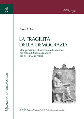 La fragilità della democrazia: Manipolazione istituzionale ed eversione nel colpo di Stato oligarchico del 411 a.C. ad Atene (Italian Edition)