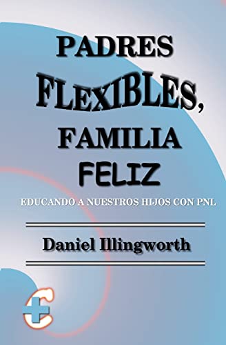Padres Flexibles, Familia Feliz: Educando a nuestros hijos con PNL (Spanish Edition)