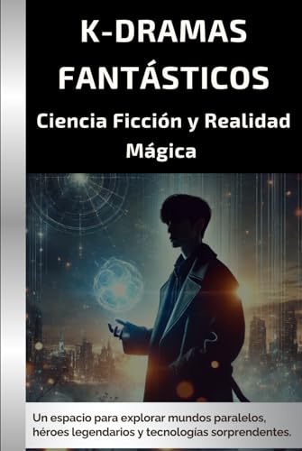 K-Dramas Fantásticos: Ciencia ficción y realidad mágica
