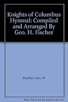 Knights of Columbus Hymnal: Compiled and Arranged By Geo. H. Fischer B003S99BU0 Book Cover