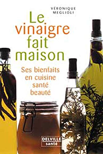 Le vinaigre fait maison : Ses bienfaits en Cuisine - Santé - Beauté