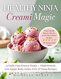 Healthy NINJA CREAMI Magic: 75 Guilt-Free Frozen Treats — High Protein, Low Sugar, Keto, Dairy-Free & Vegan Recipes
