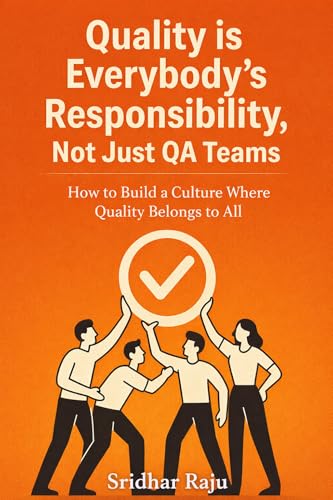 Quality Is Everybody’s Responsibility, Not Just QA Teams: How to Build a Culture Where Quality Belongs to All